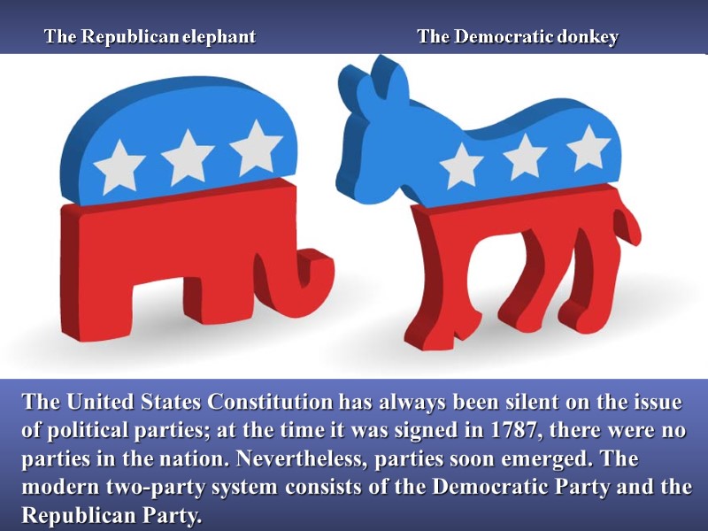 The Republican elephant  The Democratic donkey  The United States Constitution has always